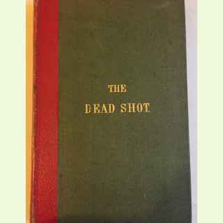 The Dead Shot, or Sportsman?s Complete Guide; being a treatise on the use of the Gun, with rudimentary and finishing lessons in 